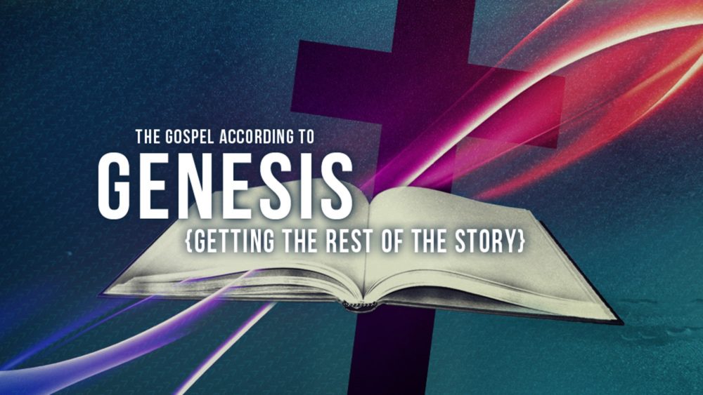 The Gospel According to Genesis: Getting the Rest of the Story