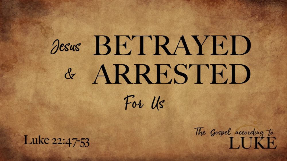 Jesus Arrested & Betrayed For Us