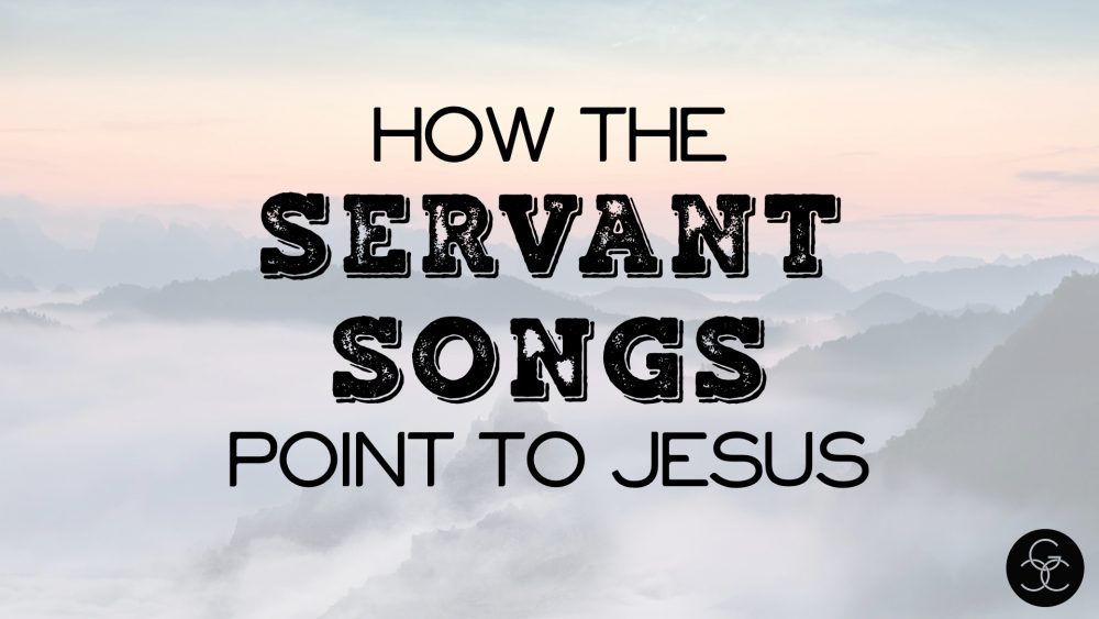 How the Servant Songs Point to Jesus