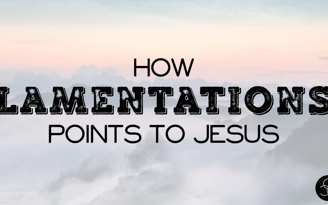 Message: “How Lamentations Points to Jesus” from Rob Chisholm