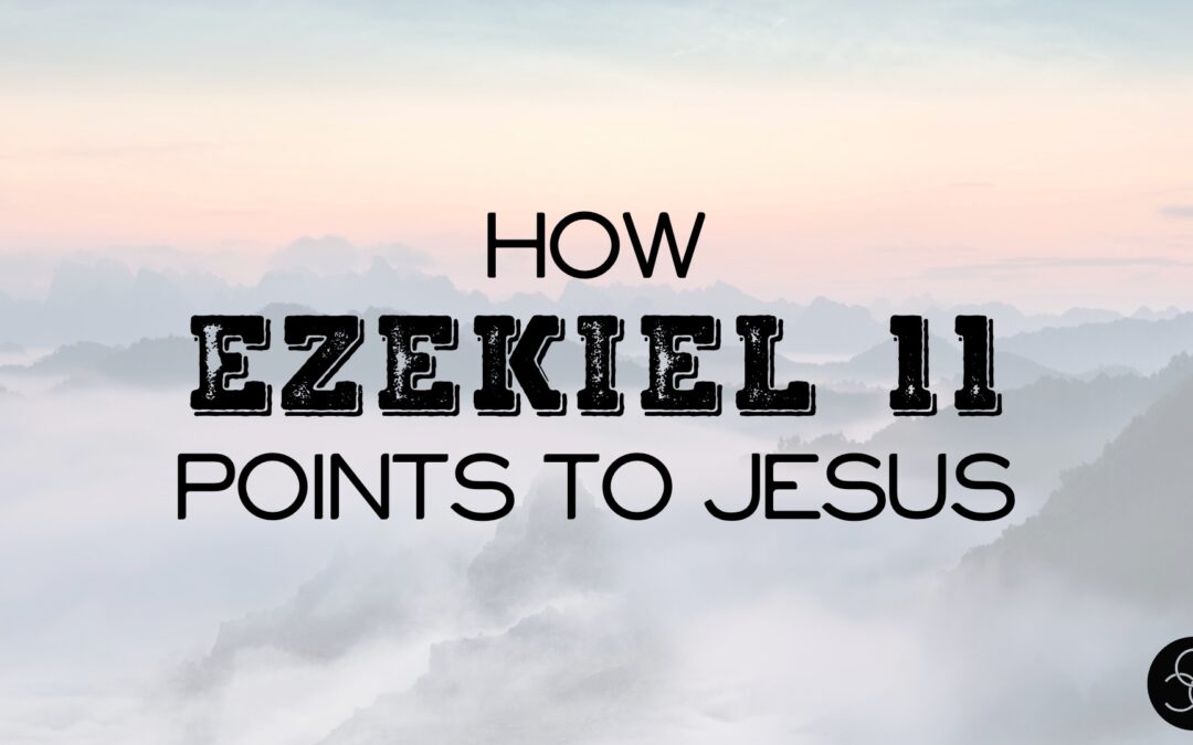 Message: “How Ezekiel 11 Points to Jesus” from Erik McEntyre