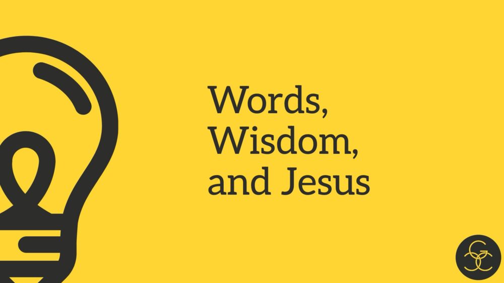 Words, Wisdom, & Jesus